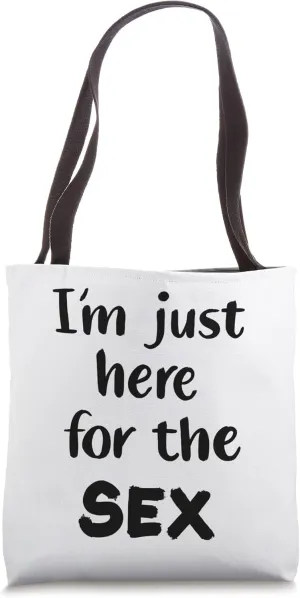 I'm Just Here For The Sex Tote Bag