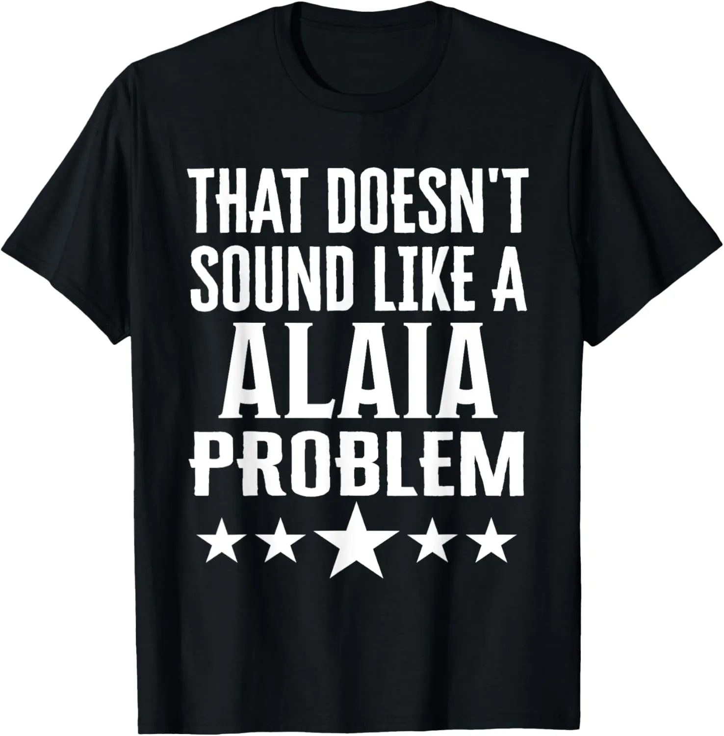 That Doesnt Sound Like A Alaia Problem Name T-Shirt