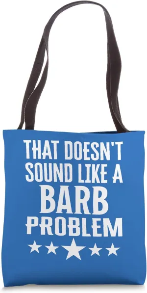 That Doesnt Sound Like A Barb Problem Name Tote Bag
