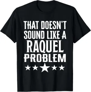 That Doesnt Sound Like A Raquel Problem Name T-Shirt