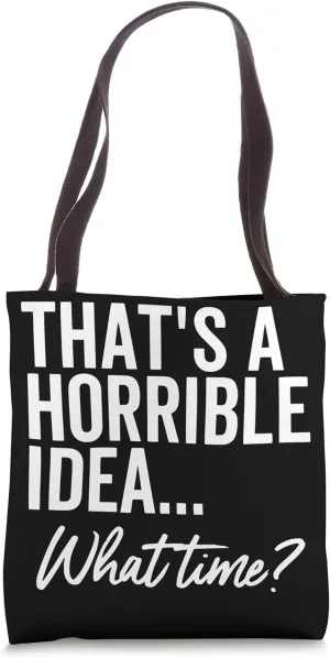 That, Horrible Idea What Time Funny Bad Decisions Tote Bag
